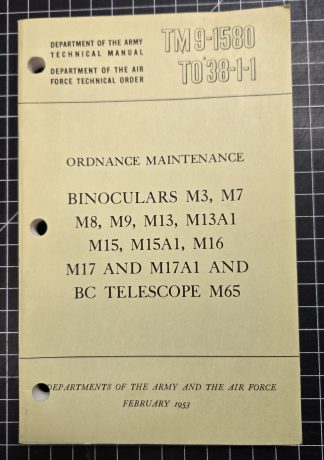 Army and Air Force Technical Manual TM 9-1580 / TO 38-1-1: Ordnance Maintenance for Binoculars M3, M7, M8, M9, M13, M13A1, M15, M15A1, M16, M17, M17A1, and BC Telescope M65, published in February 1953